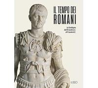Il tempo dei romani. La Sardegna dal III secolo a.C. al V secolo d.C.. Ediz. illustrata