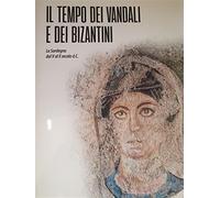Il tempo dei vandali e dei bizantini. La Sardegna dal V al X secolo d.C. -...
