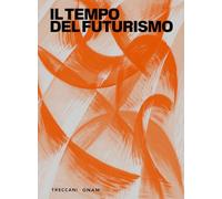 Il tempo del futurismo. Ediz. illustrata