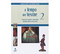 Il tempo del vestire. Storia del costume e della moda. Per le Scuole superiori. Con risorse online. Dall'anno Mille al Settecento (Vol. 2)