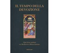 Il tempo della devozione. Libri d'ore italiani tra Medioevo e Rinascimento. Ediz. a colori