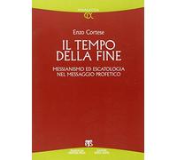 Il Tempo della fine. Messianismo ed escatologia nel messaggio profetico