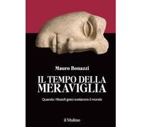 Il tempo della meraviglia. Quando i filosofi greci svelarono il mondo