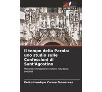 Il tempo della Parola: uno studio sulle Confessioni di Sant'Agostino: Memoria e immaginario cristiano nella tarda antichità
