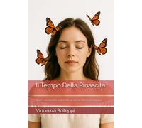 Il Tempo Della Rinascita: Vivere con serenità scoprendo se’ stesse oltre la menopausa