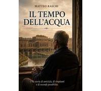 Il tempo dell'acqua. Una storia di amicizia e di territorio