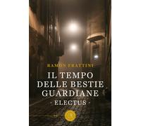 Il tempo delle bestie guardiane. Electus - Frattini Ramon