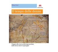 Il tempo delle donne. Viaggio alla ricerca del tempo perduto dalle donne d...