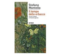 Il tempo delle erbacce. Piccolo trattato di filosofia agreste - Montello Stefano