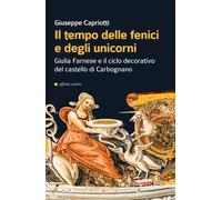 Il tempo delle fenici e degli unicorni. Giulia Farnese e il ciclo decorativo del