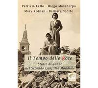 Il tempo delle rose. Storie di donne nel secondo conflitto mondiale