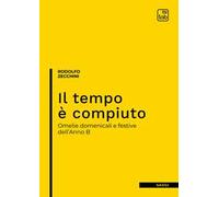 Il tempo è compiuto. Omelie domenicali e festive dell'Anno B