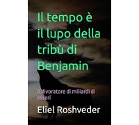 Il tempo è il lupo della tribù di Benjamin: Il divoratore di miliardi di esseri: 7