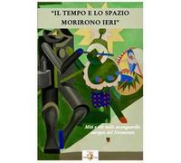Il tempo e lo spazio morirono ieri. Miti e riti nelle avanguardie europee del Novecento