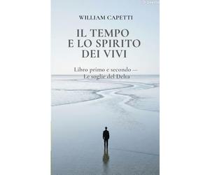 IL TEMPO E LO SPIRITO DEI VIVI: Libro primo e secondo - Le soglie del Delta