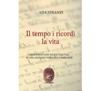 Il tempo i ricordi la vita. Un'avventura investigativa in un lontano passa...