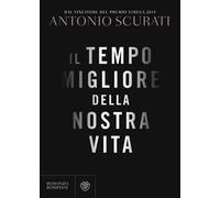 Libri Antonio Scurati - Il Tempo Migliore Della Nostra Vita