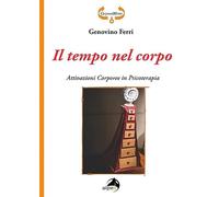 Il tempo nel corpo. Attivazioni corporee in psicoterapia