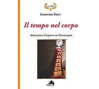 Il tempo nel corpo. Attivazioni corporee in psicoterapia [Paperback] Ferri, Geno