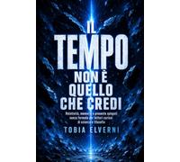 Il tempo non è quello che credi: Relatività, memoria e presente spiegati senza formule per lettori curiosi di scienza e filosofia