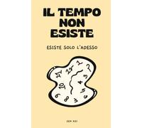 IL TEMPO NON ESISTE: ...esiste solo l'ADESSO