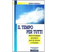 Il tempo per tutti. Meteorologia pratica per la terra e l'uomo