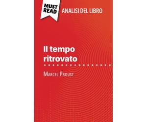 Il tempo ritrovato di Marcel Proust (Analisi del libro): Analisi completa e sintesi dettagliata del lavoro