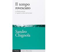 Il tempo rovesciato. La Restaurazione e il governo della democrazia