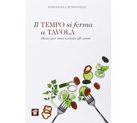 Il tempo si ferma a tavola. Diete per non sentire gli anni