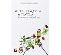 Il tempo si ferma a tavola. Diete per non sentire gli anni - Rondanelli Ma...