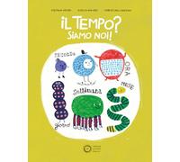 Il tempo? Siamo noi! Ediz. a colori