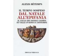 Il tempo sospeso. Dal Natale all'Epifania. Il ciclo dei dodici giorni in Valle d'Aosta e dintorni