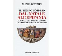 Il tempo sospeso. Dal Natale all'Epifania. Il ciclo dei dodici giorni in Valle d'Aosta e dintorni