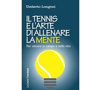 Il tennis e l'arte di allenare la mente. Per vincere in campo e nella vita