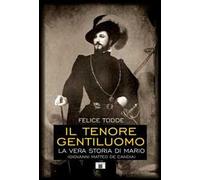 Il tenore gentiluomo. La vera storia di Mario (Giovanni Matteo De Candia). Ediz. illustrata
