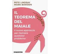 Il teorema del maiale. Il nuovo approccio per risolvere qualsiasi problema