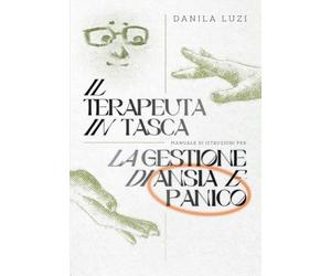 Il Terapeuta in Tasca: Manuale di Istruzioni per la Gestione di Ansia e Panico