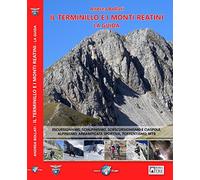 Il Terminillo e i Monti Reatini. La guida. Escursionismo, scialpinismo, sciescursionismo e ciaspole, alpinismo, arrampicata sportiva, torrentismo, MTB