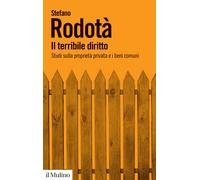 Il terribile diritto. Studi sulla proprietà privata e i beni comuni - Rodo...