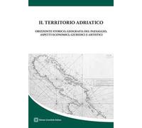 Il territorio adriatico. Orizzonte storico, geografia del paesaggio, aspetti economici, giuridici e artistici