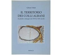 Il territorio dei colli Albani in piante e disegni dal XVII al XIX secolo