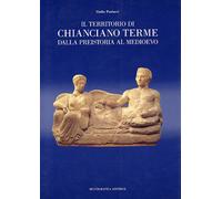 Il territorio di Chianciano Terme dalla preistoria al medioevo - [Multigrafica]
