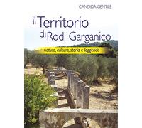 Il territorio di Rodi Garganico. Natura, cultura, storia e leggende