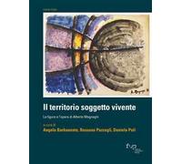 Il territorio soggetto vivente. La figura e l'opera di Alberto Magnaghi