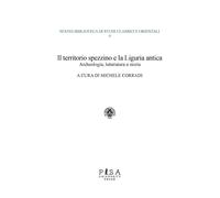 Il territorio spezzino e la Liguria antica: archeologia, letteratura e sto...