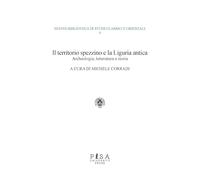 Territorio Spezzino E La Liguria Antica: Archeologia, Letteratura E Storia -