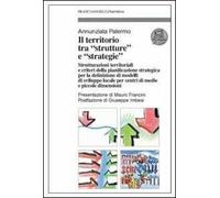 Il territorio tra «strutture» e «strategie». Strutturazioni territoriali e criteri della pianificazione strategica per la definizione di modelli di sviluppo locale...