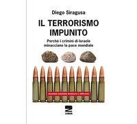Il terrorismo impunito. Perché i crimini di Israele minacciano la pace mondiale