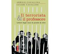 Il terrorista & il professore. Lettere dagli anni di piombo & oltre
