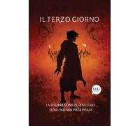 Il terzo giorno. La risurrezione di Gesù come non l'hai mai vista prima